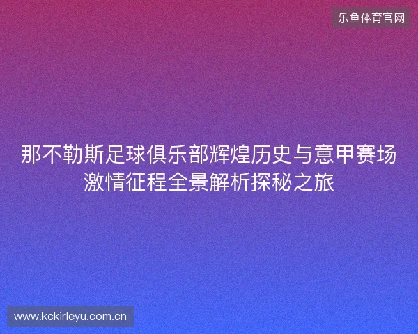 那不勒斯足球俱乐部辉煌历史与意甲赛场激情征程全景解析探秘之旅 那不勒斯足球俱乐部辉煌历史与意甲赛场激情征程全景解析探秘之旅